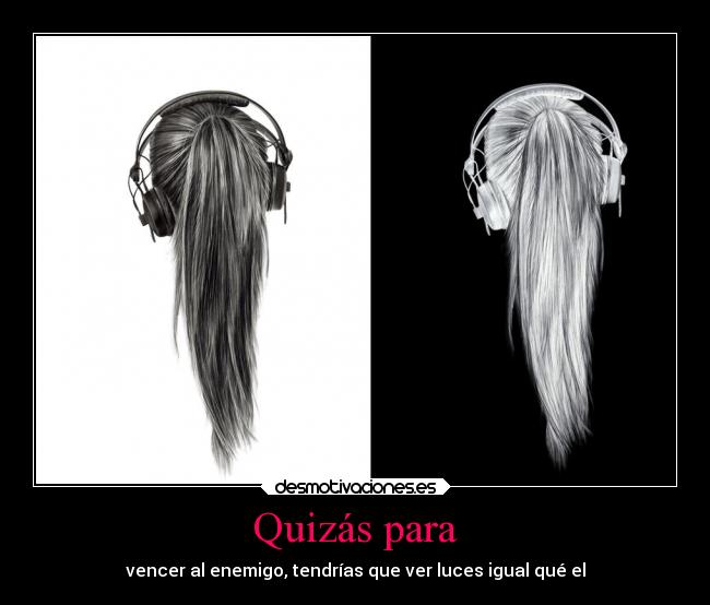 Quizás para - vencer al enemigo, tendrías que ver luces igual qué el