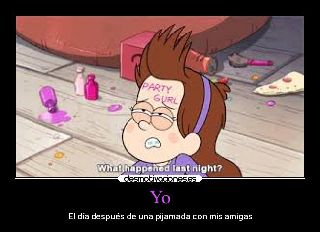 Yo - El día después de una pijamada con mis amigas
