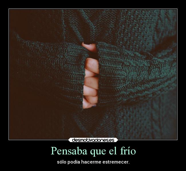 Pensaba que el frío -