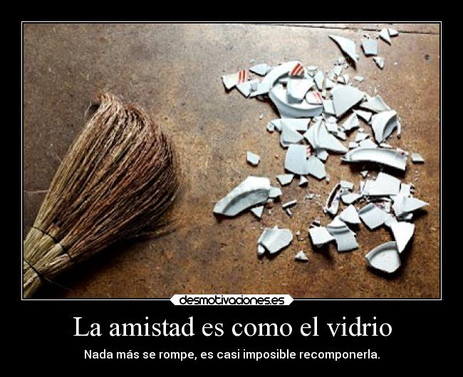 La amistad es como el vidrio -