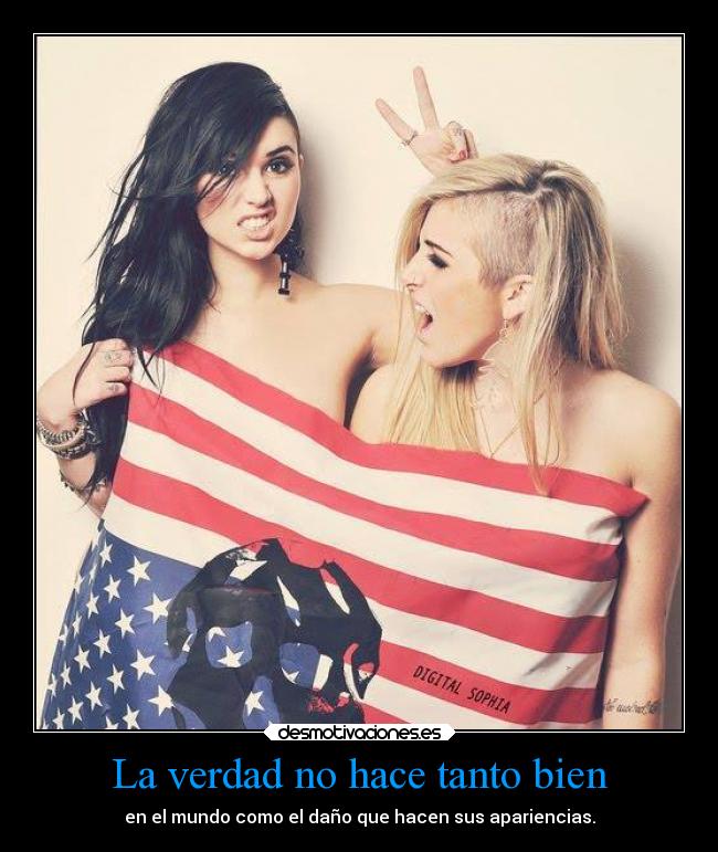 La verdad no hace tanto bien - en el mundo como el daño que hacen sus apariencias.