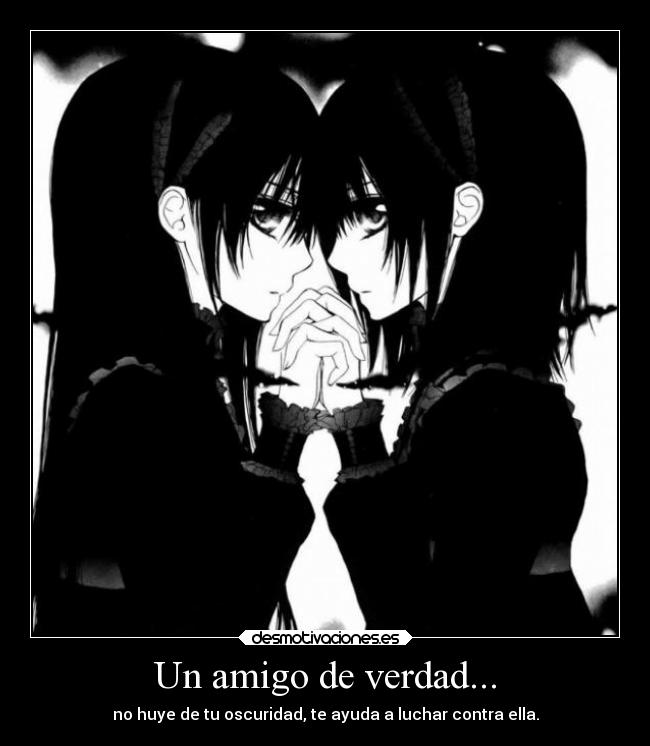 Un amigo de verdad... - no huye de tu oscuridad, te ayuda a luchar contra ella.