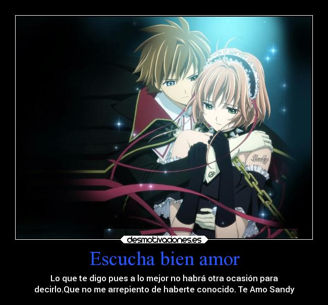 Escucha bien amor - Lo que te digo pues a lo mejor no habrá otra ocasión para
decirlo.Que no me arrepiento de haberte conocido. Te Amo Sandy