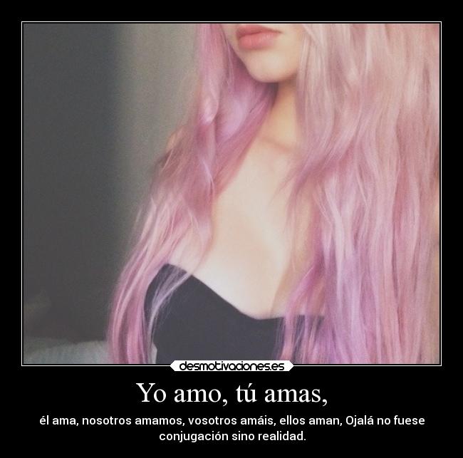 Yo amo, tú amas, -
