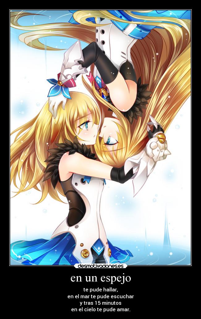 en un espejo - te pude hallar,
en el mar te pude escuchar
y tras 15 minutos
en el cielo te pude amar.