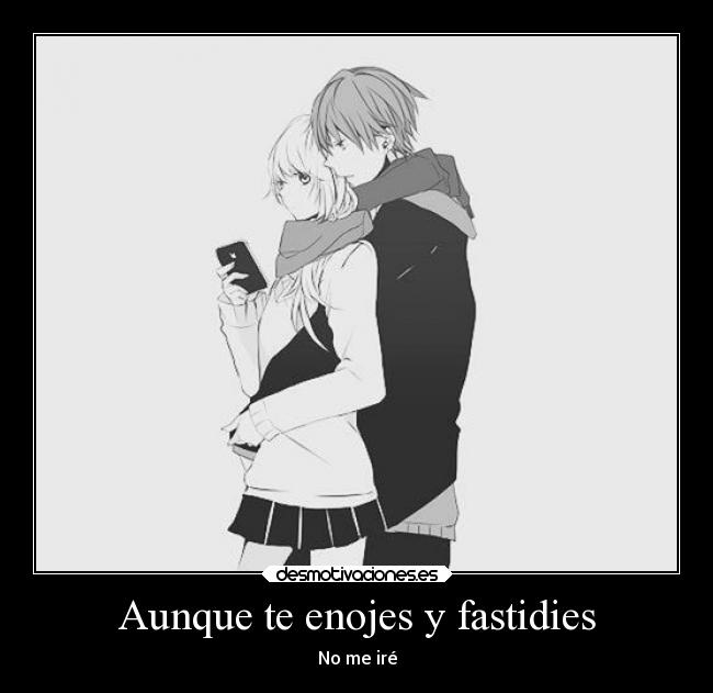 Aunque te enojes y fastidies -