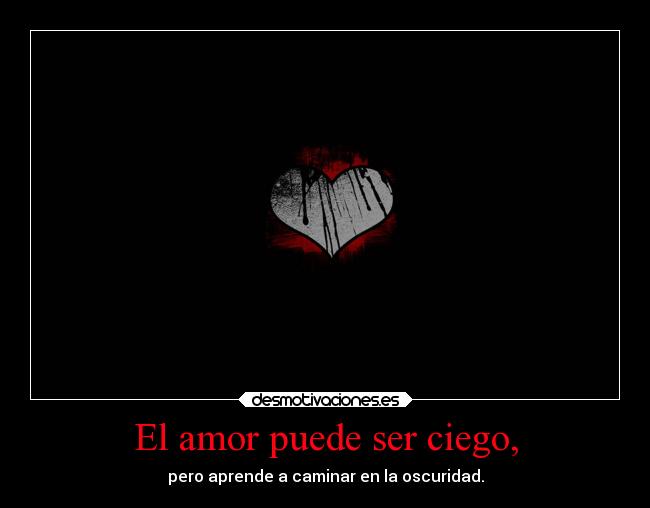 El amor puede ser ciego, - pero aprende a caminar en la oscuridad.