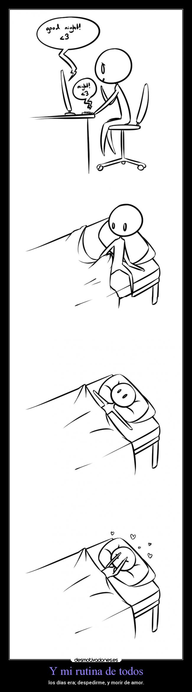 Y mi rutina de todos - los días era; despedirme, y morir de amor.