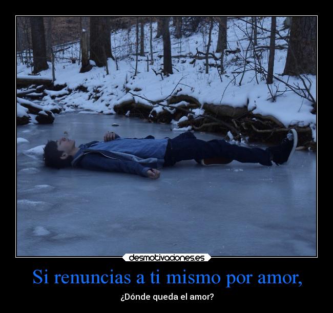 Si renuncias a ti mismo por amor, - ¿Dónde queda el amor?
