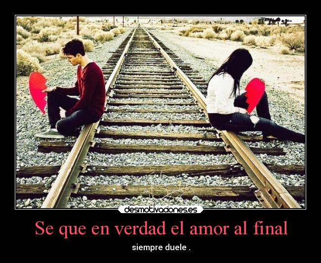 Se que en verdad el amor al final - siempre duele .
