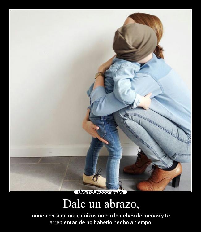 Dale un abrazo, -