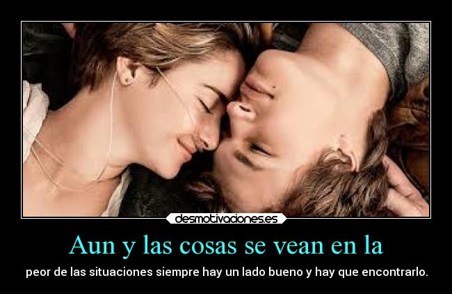 Aun y las cosas se vean en la - peor de las situaciones siempre hay un lado bueno y hay que encontrarlo.