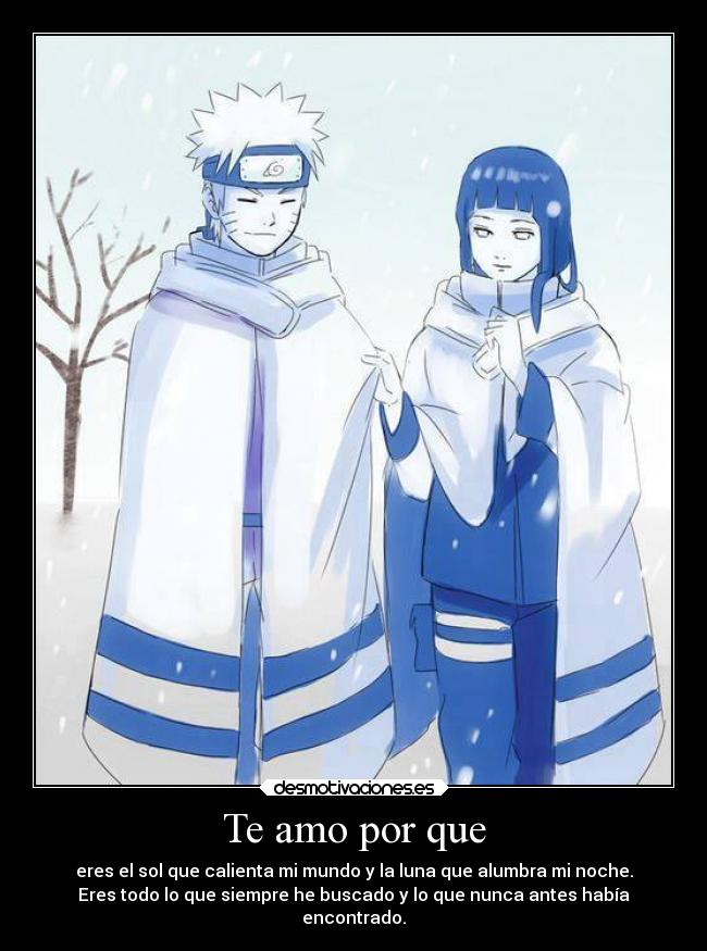 Te amo por que - eres el sol que calienta mi mundo y la luna que alumbra mi noche.
Eres todo lo que siempre he buscado y lo que nunca antes había
encontrado.