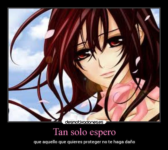 Tan solo espero - que aquello que quieres proteger no te haga daño