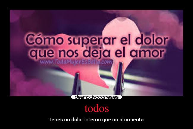 todos - tenes un dolor interno que no atormenta