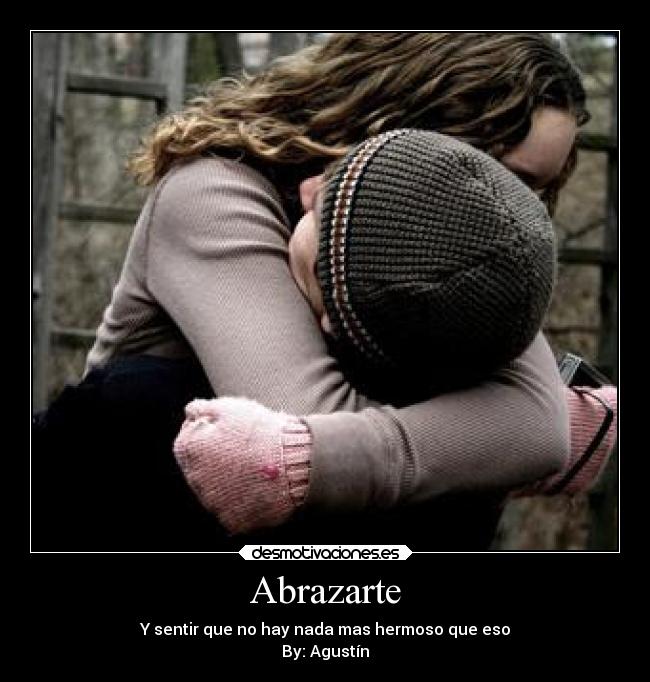 Abrazarte - Y sentir que no hay nada mas hermoso que eso
By: Agustín