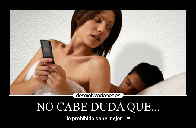 NO CABE DUDA QUE... - lo prohibido sabe mejor....!!!