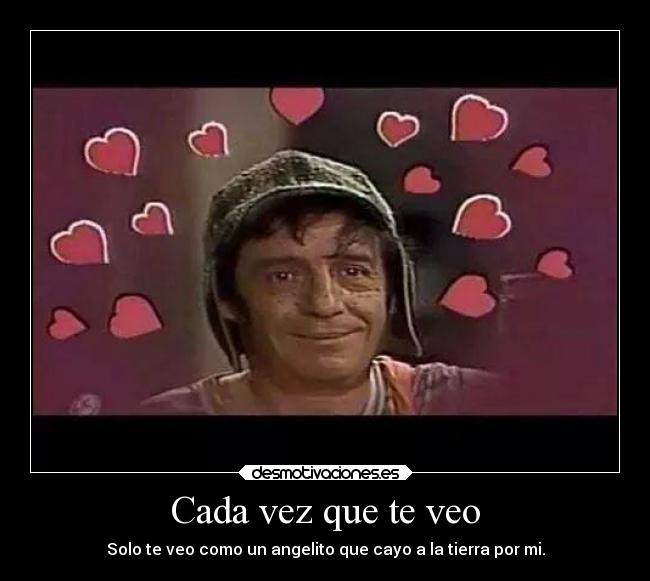 Cada vez que te veo Desmotivaciones Cada vez que te veo Desmotivaciones