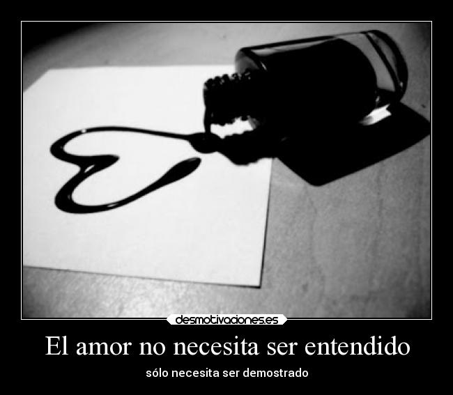 El amor no necesita ser entendido - sólo necesita ser demostrado