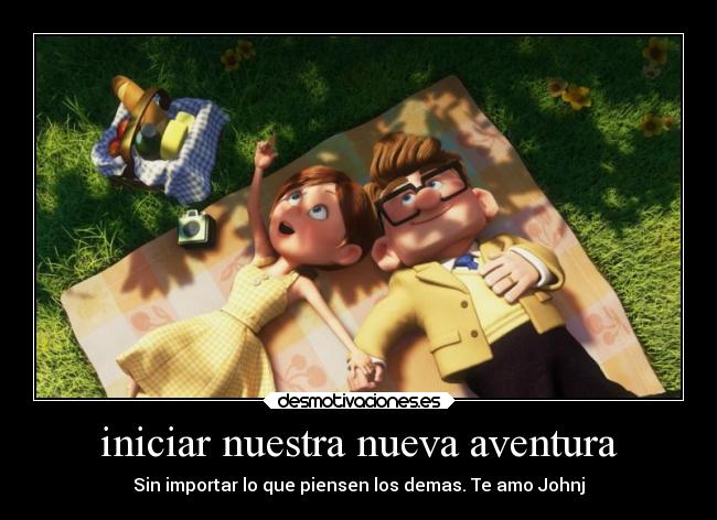 iniciar nuestra nueva aventura - Sin importar lo que piensen los demas. Te amo Johnj
