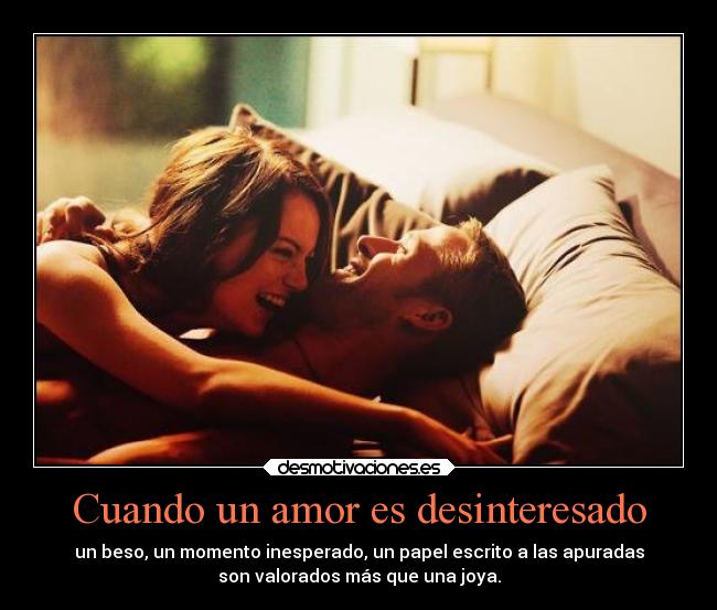 Cuando un amor es desinteresado - un beso, un momento inesperado, un papel escrito a las apuradas
son valorados más que una joya.