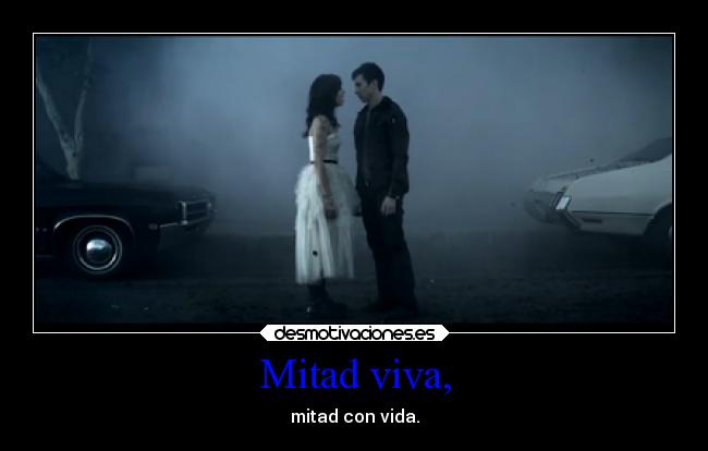 Mitad viva, - mitad con vida.