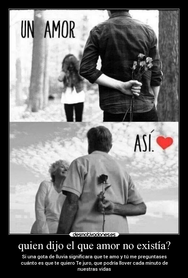 quien dijo el que amor no existía? - Si una gota de lluvia significara que te amo y tú me preguntases
cuánto es que te quiero Te juro, que podría llover cada minuto de
nuestras vidas