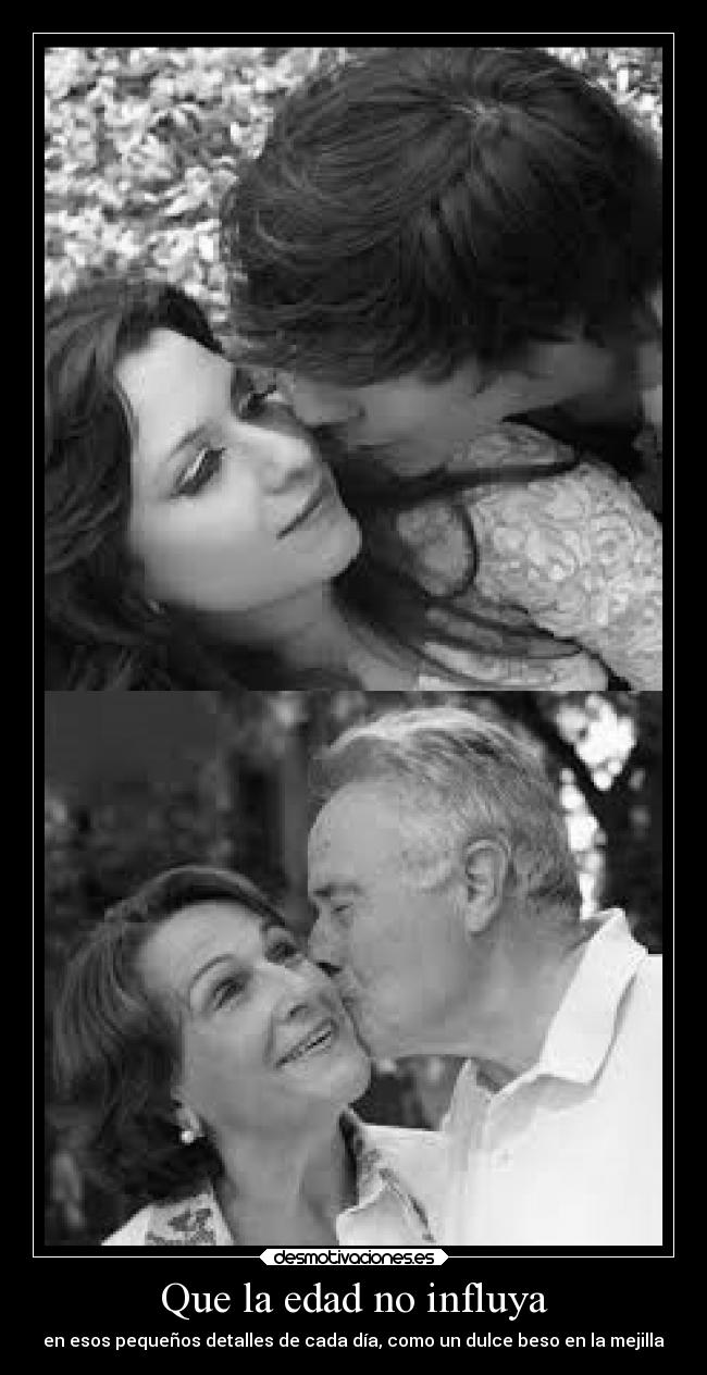 Que la edad no influya - en esos pequeños detalles de cada día, como un dulce beso en la mejilla