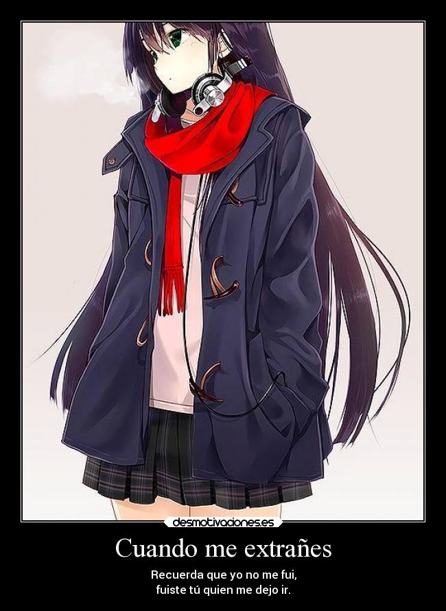 Cuando me extrañes - Recuerda que yo no me fui,
fuiste tú quien me dejo ir.