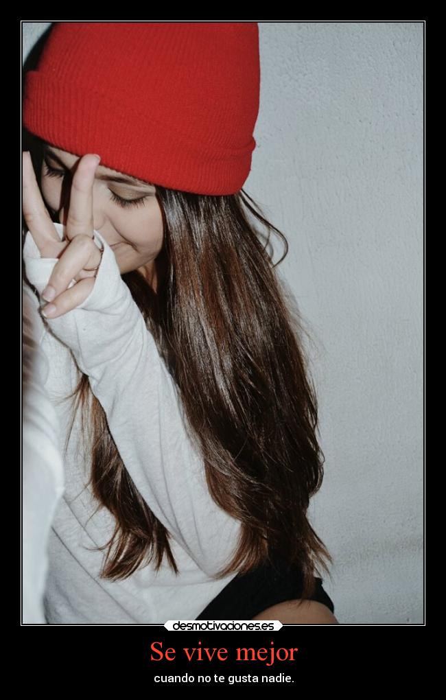 Se vive mejor - cuando no te gusta nadie.