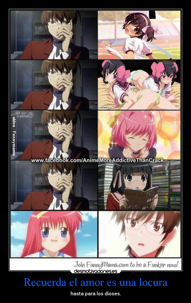 Recuerda el amor es una locura - hasta para los dioses.
