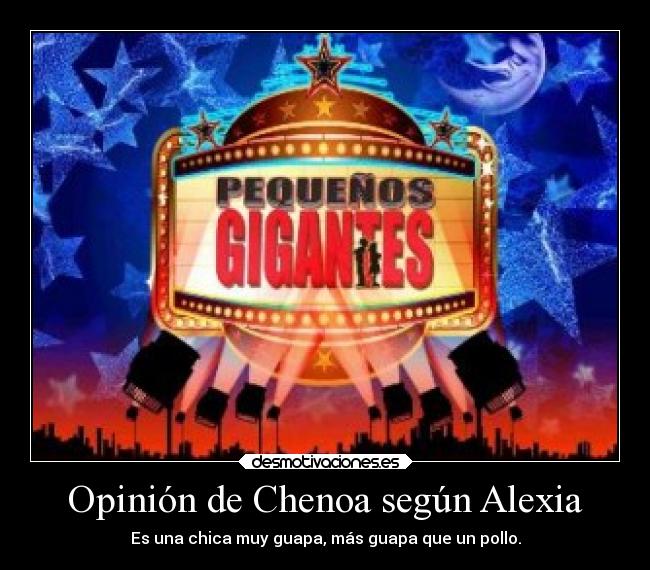 Opinión de Chenoa según Alexia - Es una chica muy guapa, más guapa que un pollo.