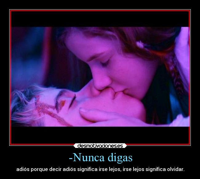 -Nunca digas - adiós porque decir adiós significa irse lejos, irse lejos significa olvidar.