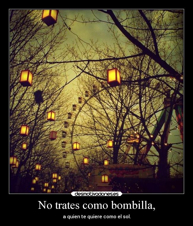 No trates como bombilla, -