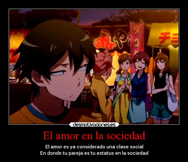 El amor en la sociedad - El amor es ya considerado una clase social
En donde tu pareja es tu estatus en la sociedad