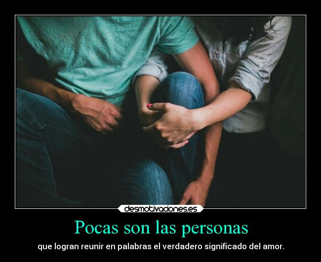 Pocas son las personas - que logran reunir en palabras el verdadero significado del amor.