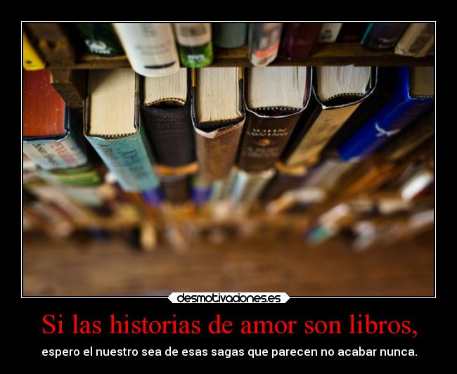 Si las historias de amor son libros, -