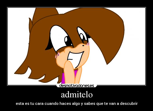 admitelo - esta es tu cara cuando haces algo y sabes que te van a descubrir