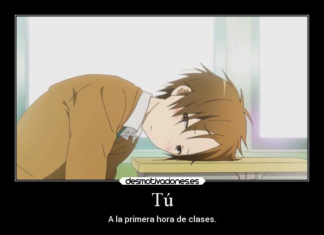 Tú - A la primera hora de clases.