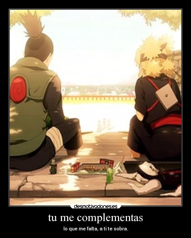 tu me complementas - lo que me falta, a ti te sobra.