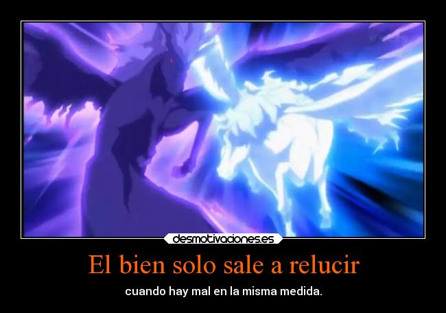 El bien solo sale a relucir - cuando hay mal en la misma medida.