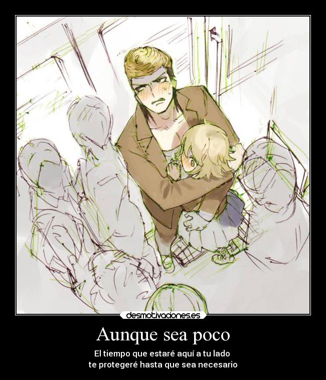 Aunque sea poco - El tiempo que estaré aquí a tu lado
te protegeré hasta que sea necesario