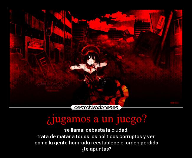 ¿jugamos a un juego? - se llama: debasta la ciudad,
trata de matar a todos los politicos corruptos y ver
como la gente honrrada reestablece el orden perdido
¿te apuntas?