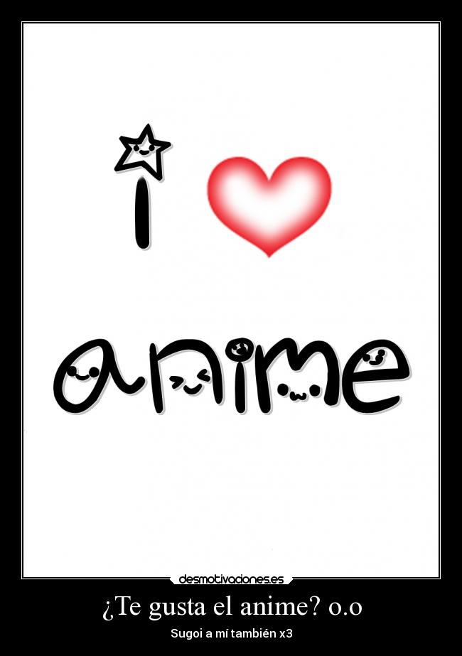 ¿Te gusta el anime? o.o - Sugoi a mí también x3