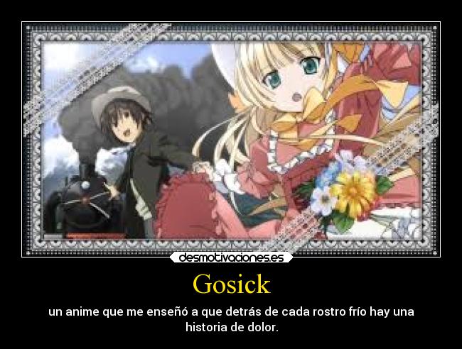 Gosick - un anime que me enseñó a que detrás de cada rostro frío hay una
historia de dolor.