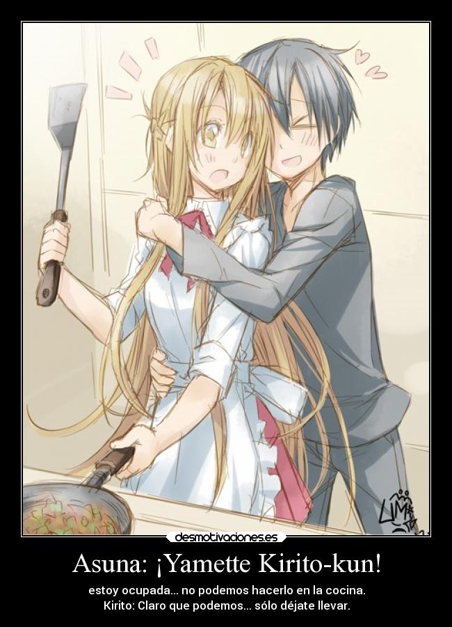 Asuna: ¡Yamette Kirito-kun! - estoy ocupada... no podemos hacerlo en la cocina.
Kirito: Claro que podemos... sólo déjate llevar.