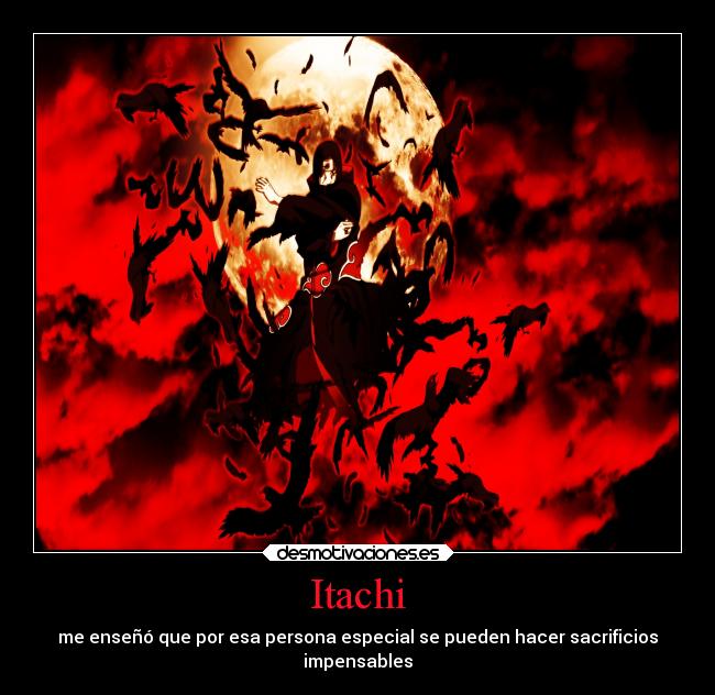 Itachi - me enseñó que por esa persona especial se pueden hacer sacrificios
impensables
