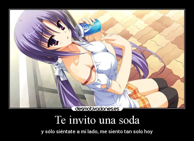 Te invito una soda - y sólo siéntate a mi lado, me siento tan solo hoy