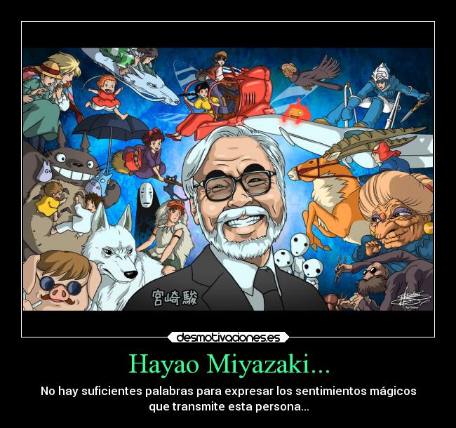 Hayao Miyazaki... - No hay suficientes palabras para expresar los sentimientos mágicos
que transmite esta persona...