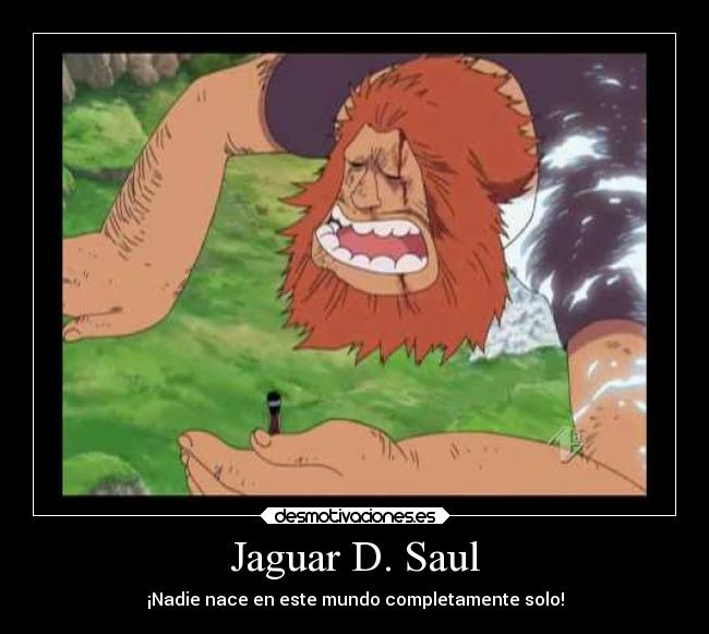 Jaguar D. Saul - ¡Nadie nace en este mundo completamente solo!